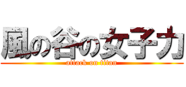 風の谷の女子力 (attack on titan)