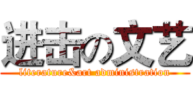 进击の文艺 (literature&art administration)