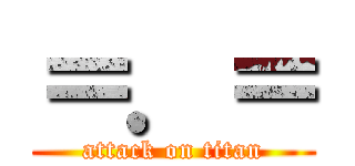 ＝．＝ (attack on titan)