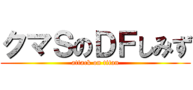 クマＳのＤＦしみず (attack on titan)