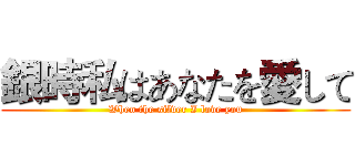 銀時私はあなたを愛して (When the silver I love you)