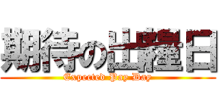 期待の出糧日 (Expected Pay Day)