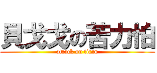 貝戈戈の苦力怕 (attack on titan)