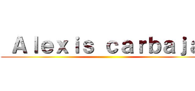  Ａｌｅｘｉｓ ｃａｒｂａｊａｌ ()