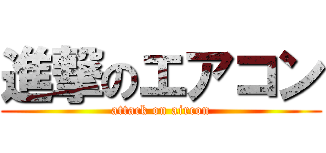 進撃のエアコン (attack on aircon)