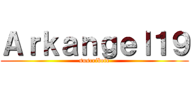 Ａｒｋａｎｇｅｌ１９ (suscribete)
