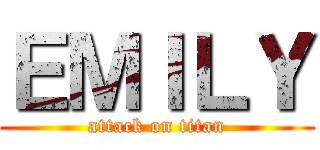 ＥＭＩＬＹ (attack on titan)