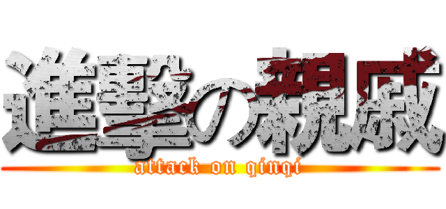 進擊の親戚 (attack on qinqi)