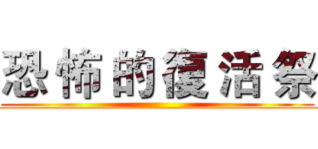 恐 怖 的 復 活 祭 (____________________________________________________)