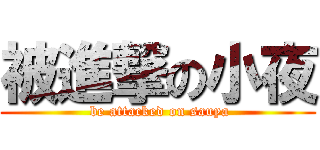 被進撃の小夜 ( be attacked on sauya)