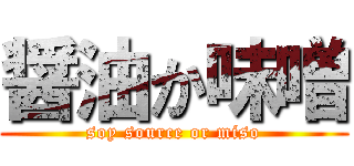 醤油か味噌 (soy source or miso)