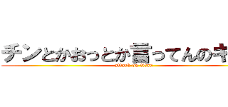 チンとかおっとか言ってんのキショ (attack on titan)