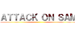 ＡＴＴＡＣＫ ＯＮ ＳＡＭ ()