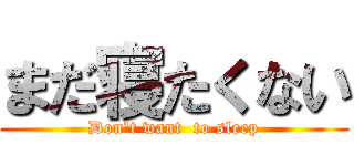 まだ寝たくない (Don't want  to sleep)