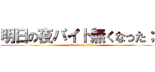 明日の夜バイト無くなった；； (attack on titan)