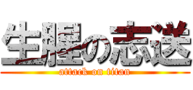 生腥の志送 (attack on titan)