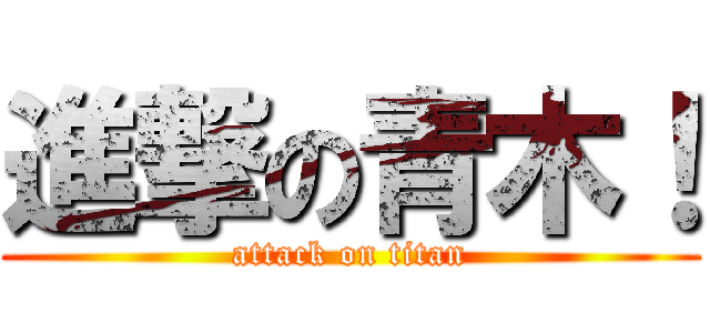 進撃の青木！ (attack on titan)