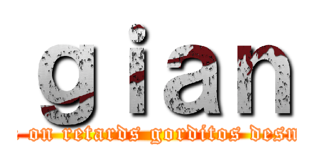 ｇｉａｎ (attack on retards gorditos desnudos)