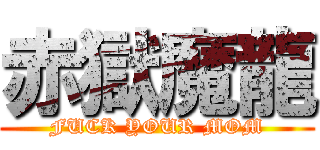 赤獄魔龍 (FUCK YOUR MOM)