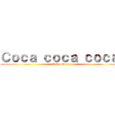 Ｃｏｃａ ｃｏｃａ ｃｏｃａ  (Cola cola cola)