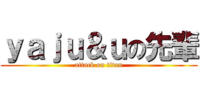 ｙａｊｕ＆ｕの先輩 (attack on titan)