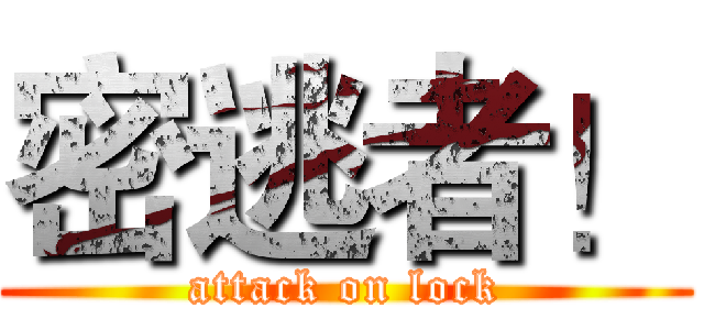 密逃者！ (attack on lock)