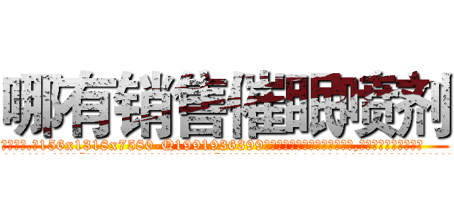 哪有销售催眠喷剂 (哪有销售催眠喷剂【电.话156x1318x7580-Q1991936399鑫宏药业】我们做的是长期生意,靠的是老客户长期支持
参考消息网2月20日报道 韩媒称，“剩女多、离婚率高的城市，房价一定会上涨。”这是中国经济学家金岩石2016年12月参加在上海举行的房地产相关论坛时说的话。
)