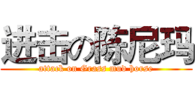 进击の陈尼玛 (attack on Grass mud horse)