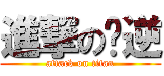 進撃の你逆 (attack on titan)