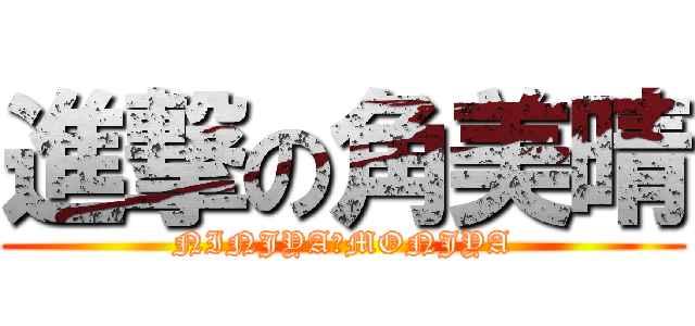 進撃の角美晴 (NINJYA　MONJYA)