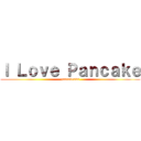 Ｉ Ｌｏｖｅ Ｐａｎｃａｋｅ (pancakesss)