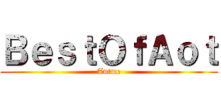 ＢｅｓｔＯｆＡｏｔ (Anime)
