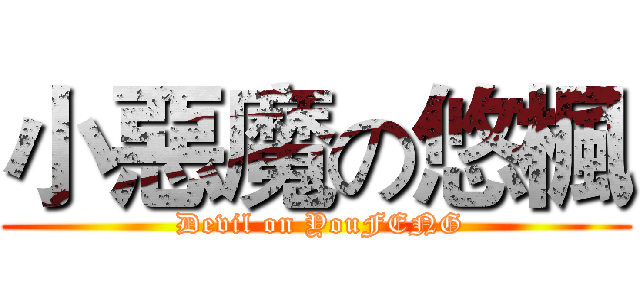 小惡魔の悠楓 ( Devil on YouFENG)