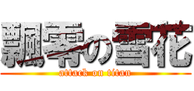 飄零の雪花 (attack on titan)