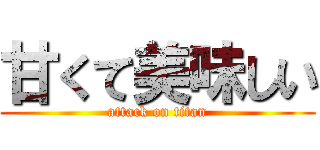 甘くて美味しい (attack on titan)
