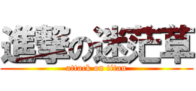 進撃の迷茫草 (attack on titan)
