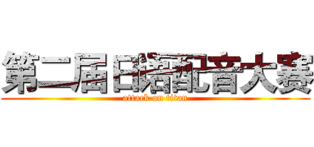 第二届日语配音大赛 (attack on titan)