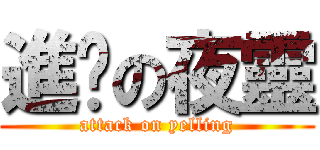 進擊の夜靈 (attack on yelling)