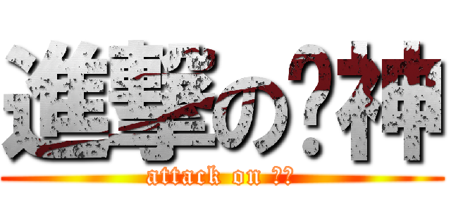 進撃の產神 (attack on 產神)
