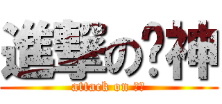 進撃の產神 (attack on 產神)