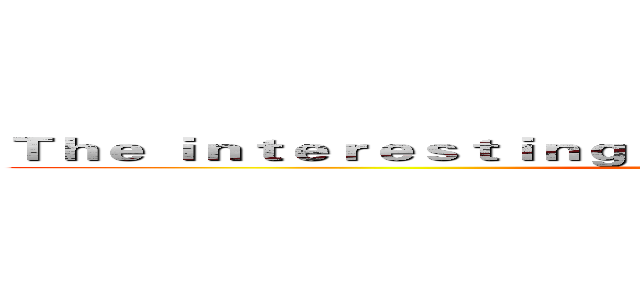 Ｔｈｅ ｉｎｔｅｒｅｓｔｉｎｇ ｆａｃｔｏｒｓ ｉｎ Ｃｏｍｍｕｔｉｎｇ (attack on titan)