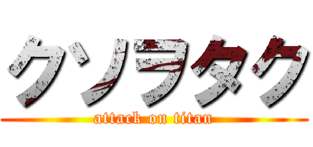 クソヲタク (attack on titan)