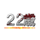２２歳 (twenty two)