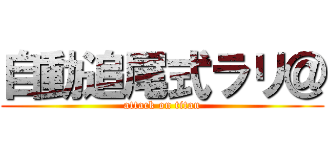 自動追尾式ラリ＠ (attack on titan)
