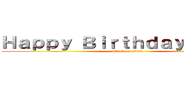 Ｈａｐｐｙ Ｂｉｒｔｈｄａｙ Ｎｉａｌｌ (attack on titan)