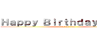 Ｈａｐｐｙ Ｂｉｒｔｈｄａｙ Ｎｉａｌｌ (attack on titan)