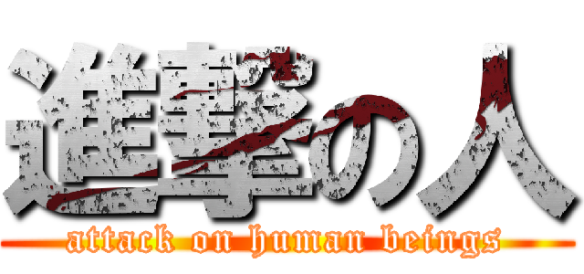 進撃の人 (attack on human beings)