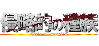 侵略的の種族 (Tribe of invasion)