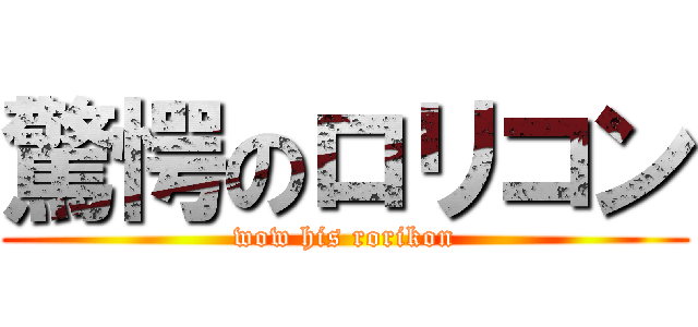 驚愕のロリコン (wow his rorikon)