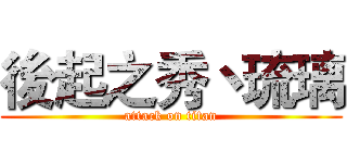 後起之秀丶琉璃 (attack on titan)